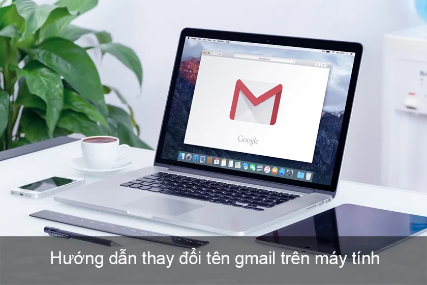 Cách đổi tên gmail trên điện thoại, máy tính cực dễ