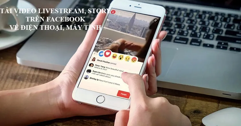 Cách tải video Livestream, Story trên Facebook về điện thoại, máy tính