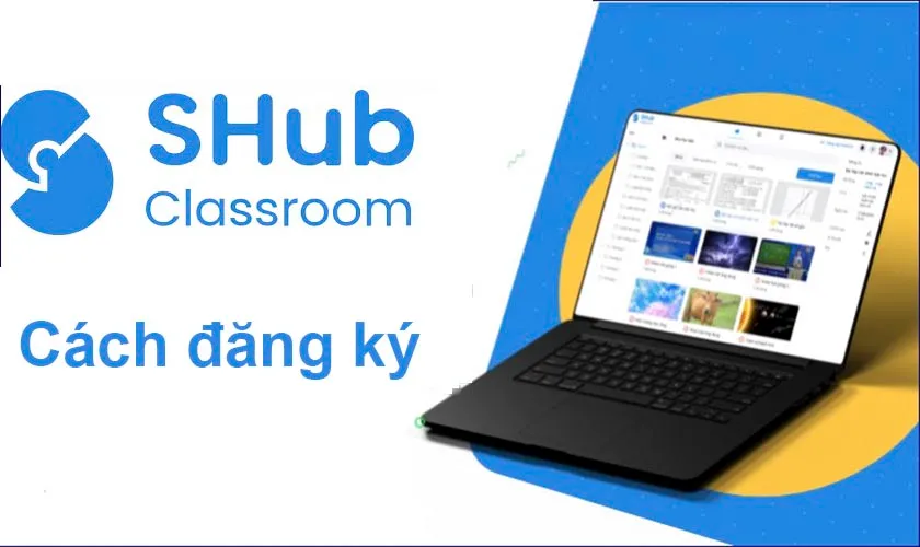 Đăng ký SHub Classroom – Tạo tài khoản cho học sinh, giáo viên